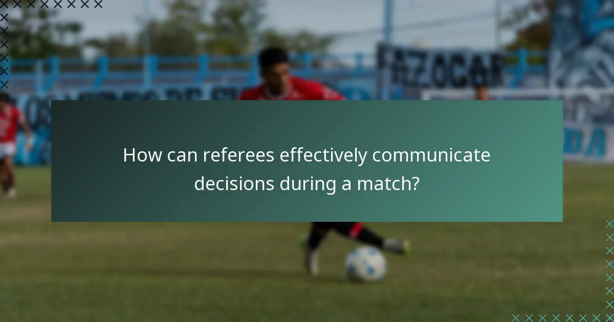 How can referees effectively communicate decisions during a match?