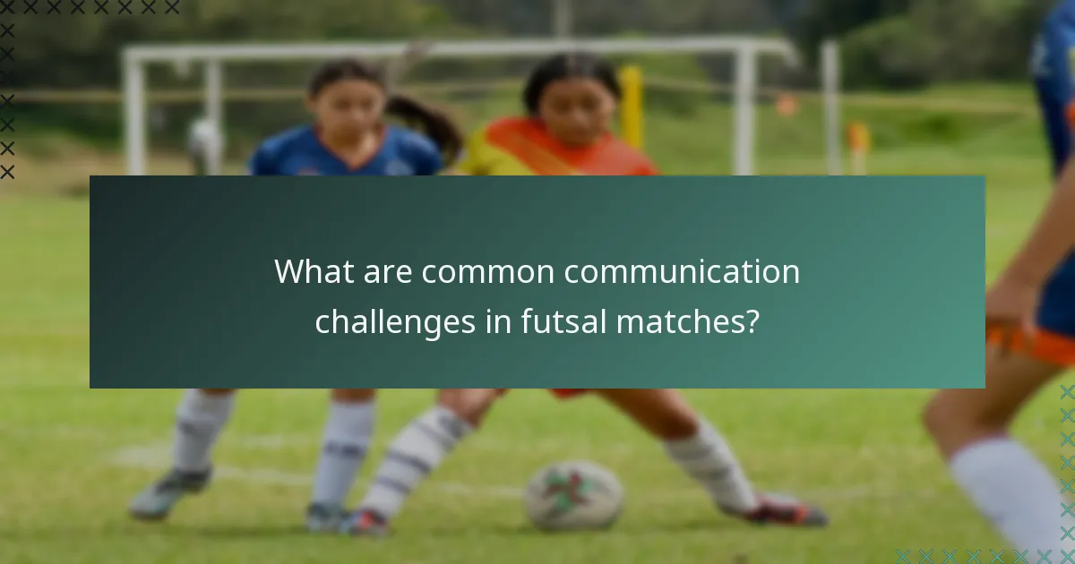 What are common communication challenges in futsal matches?