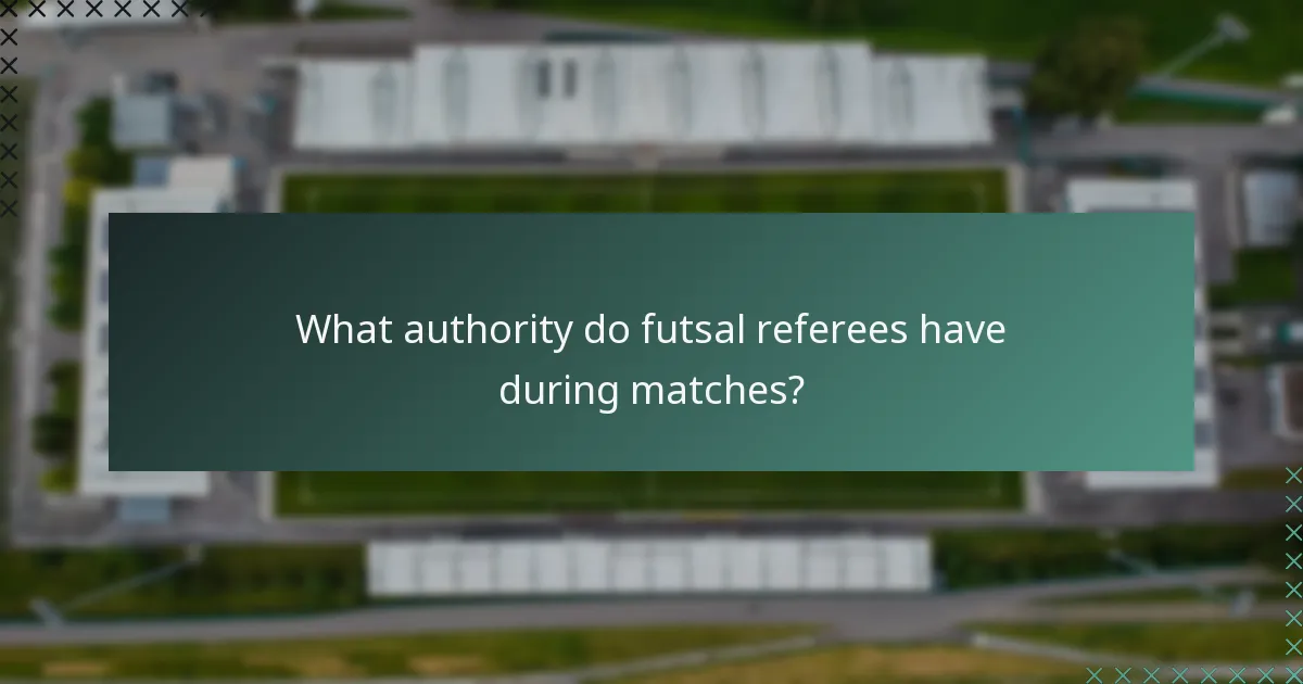 What authority do futsal referees have during matches?